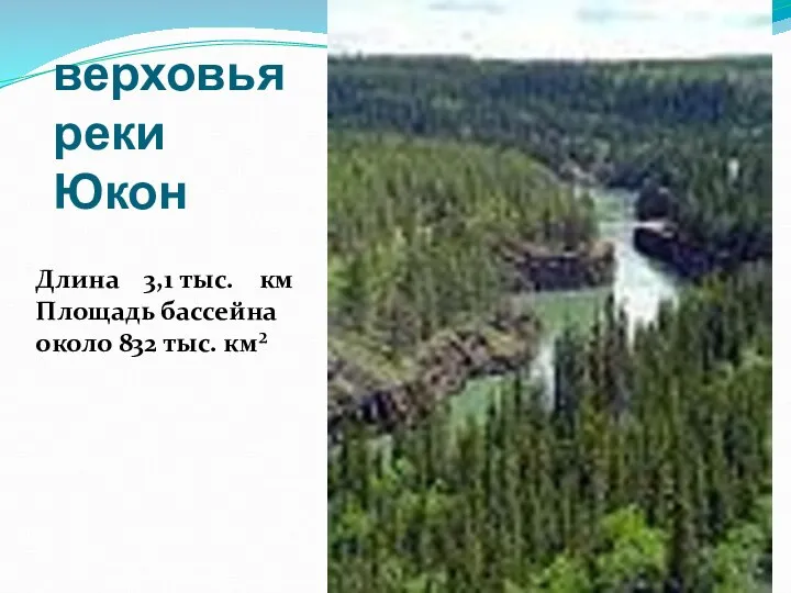 верховья реки Юкон Длина 3,1 тыс. км Площадь бассейна около 832 тыс. км²