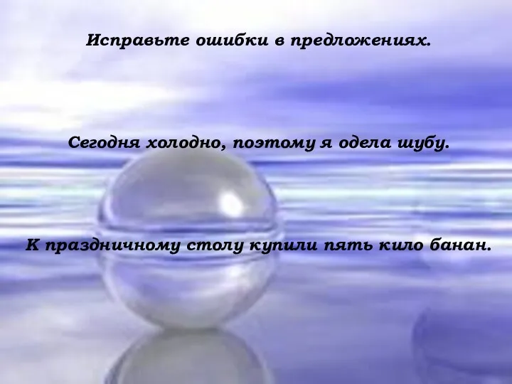 Исправьте ошибки в предложениях. Сегодня холодно, поэтому я одела шубу.