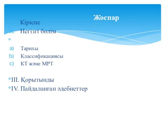 Кіріспе Негізгі бөлім Тарихы Классификациясы КТ және МРТ III. Қорытынды IV. Пайдаланған әдебиеттер Жоспар