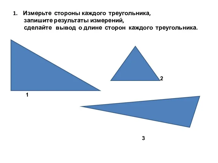 1. Измерьте стороны каждого треугольника, запишите результаты измерений, сделайте вывод о длине сторон