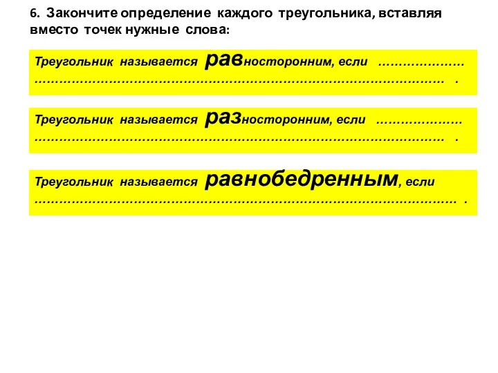 6. Закончите определение каждого треугольника, вставляя вместо точек нужные слова: Треугольник называется равносторонним,