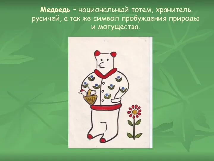 Медведь – национальный тотем, хранитель русичей, а так же символ пробуждения природы и могущества.