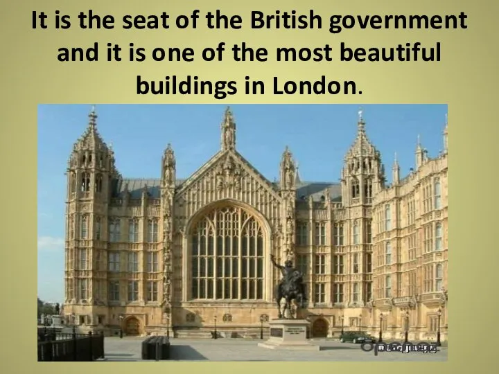 It is the seat of the British government and it