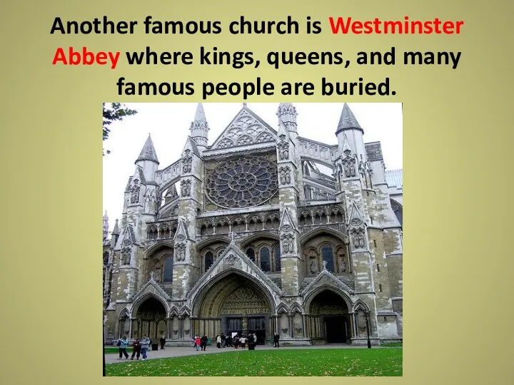 Another famous church is Westminster Abbey where kings, queens, and many famous people are buried.