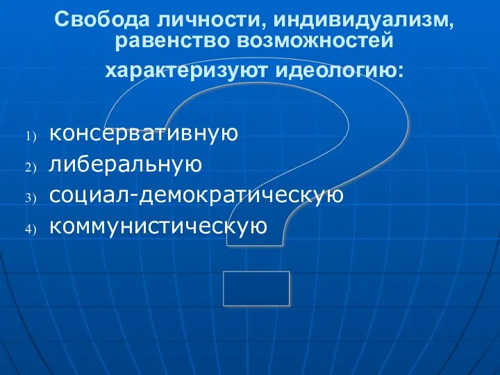 ? Свобода личности, индивидуализм, равенство возможностей характеризуют идеологию: консервативную либеральную социал-демократическую коммунистическую