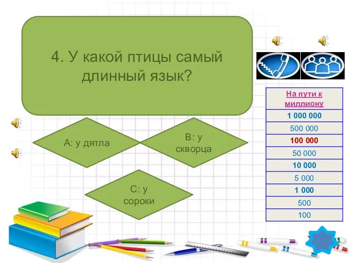 4. У какой птицы самый длинный язык? А: у дятла B: у скворца C: у сороки