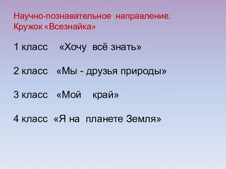 Научно-познавательное направление. Кружок «Всезнайка» 1 класс «Хочу всё знать» 2 класс «Мы -