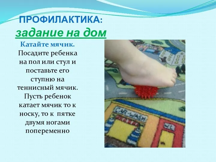 ПРОФИЛАКТИКА: задание на дом Катайте мячик. Посадите ребенка на пол или стул и