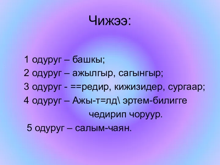 Чижээ: 1 одуруг – башкы; 2 одуруг – ажылгыр, сагынгыр;