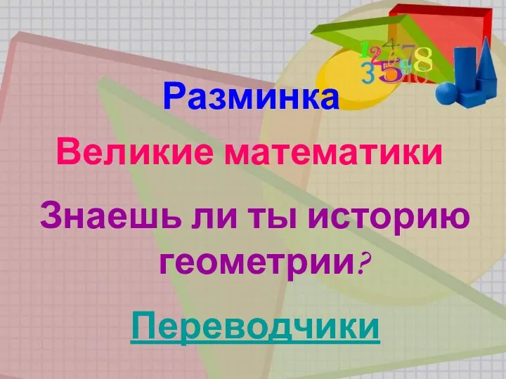 Разминка Великие математики Знаешь ли ты историю геометрии? Переводчики