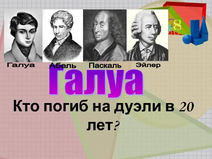 Кто погиб на дуэли в 20 лет? Галуа Галуа Абель Паскаль Эйлер