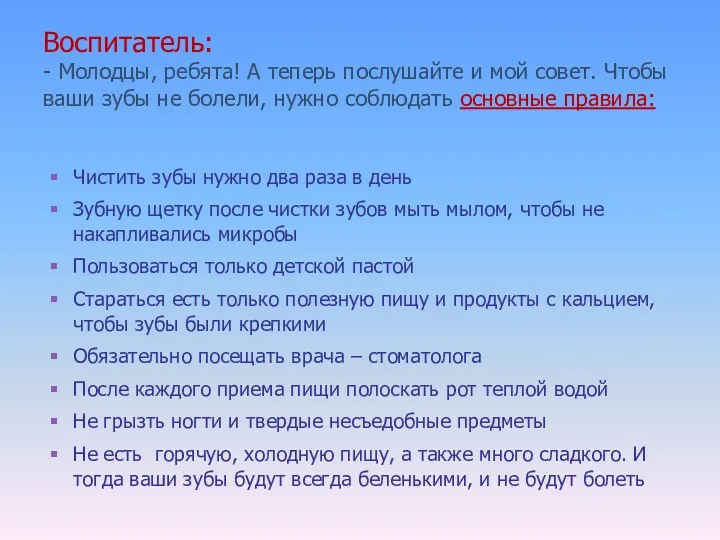 Воспитатель: - Молодцы, ребята! А теперь послушайте и мой совет. Чтобы ваши зубы