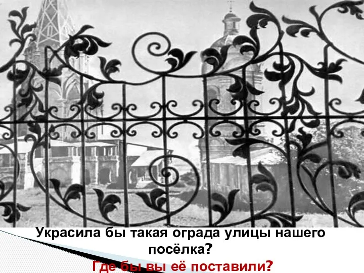 Украсила бы такая ограда улицы нашего посёлка? Где бы вы её поставили?