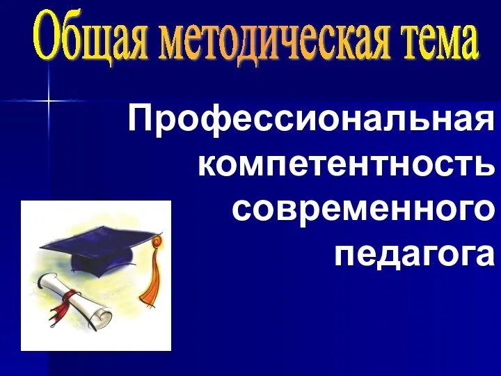 Общая методическая тема Профессиональная компетентность современного педагога