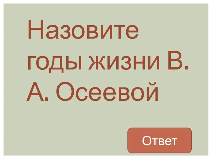 Назовите годы жизни В.А. Осеевой Ответ