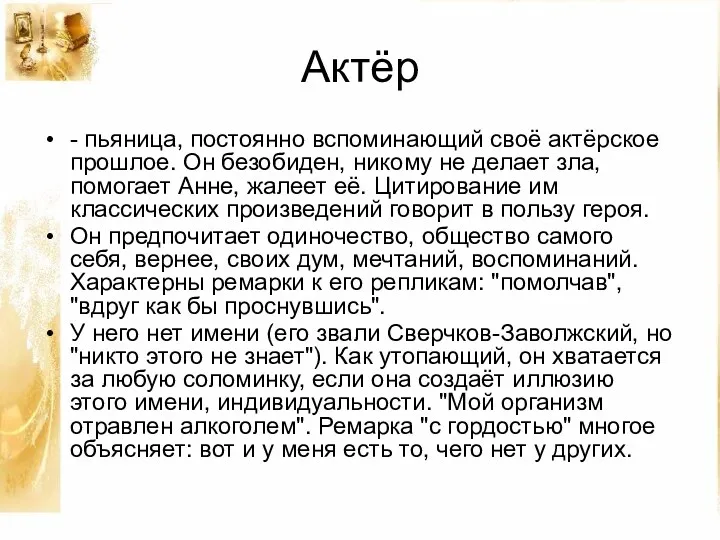 Актёр - пьяница, постоянно вспоминающий своё актёрское прошлое. Он безобиден,