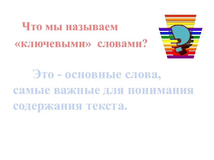 Что мы называем «ключевыми» словами? Это - основные слова, самые важные для понимания содержания текста.