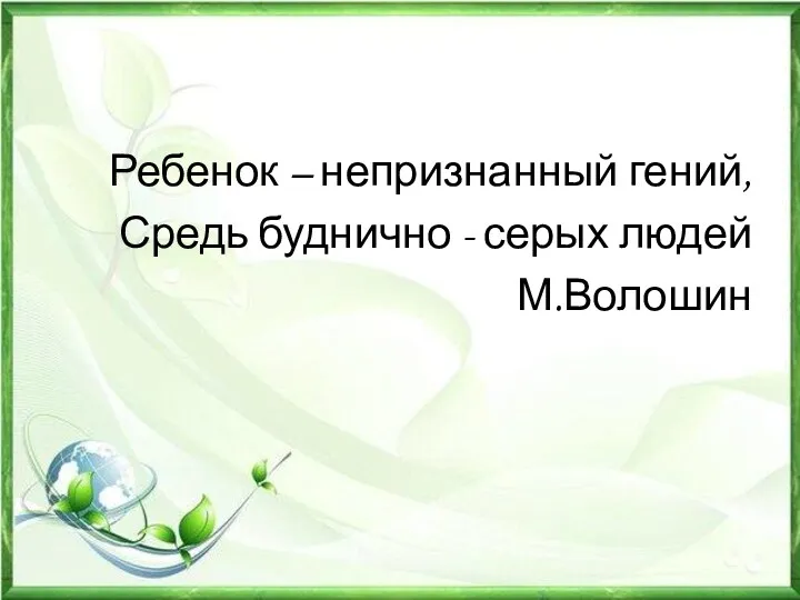 Ребенок – непризнанный гений, Средь буднично - серых людей М.Волошин