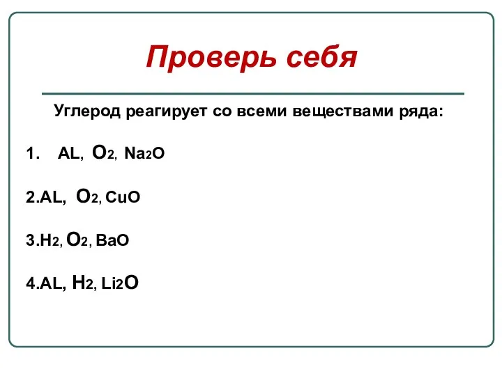 Проверь себя Углерод реагирует со всеми веществами ряда: AL, O2, Na2O AL, O2,