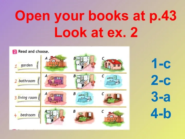 Open your books at p.43 Look at ex. 2 1-c 2-c 3-a 4-b