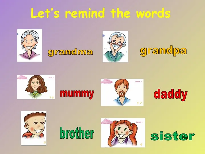 Let’s remind the words mummy daddy brother sister grandma grandpa