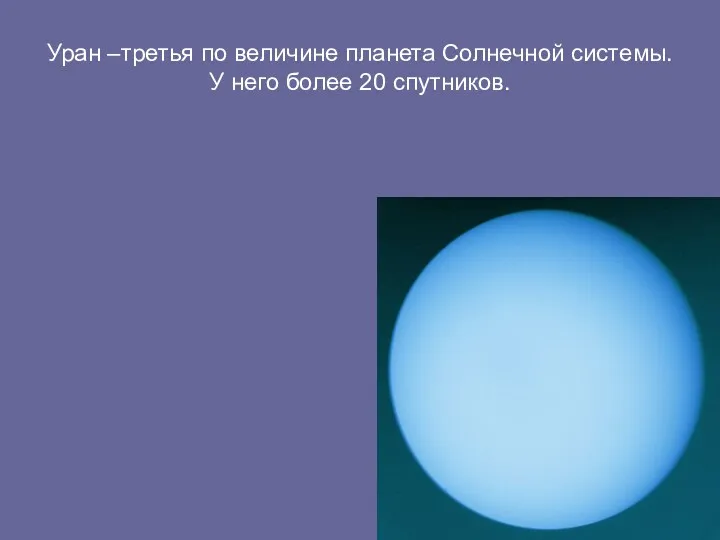 Уран –третья по величине планета Солнечной системы. У него более 20 спутников.