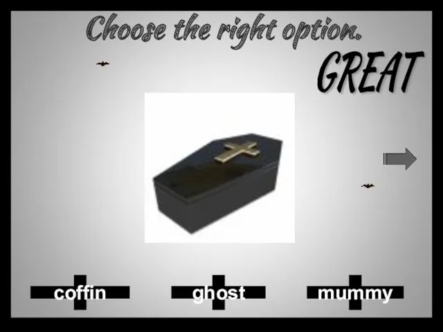 Choose the right option. ghost coffin mummy GREAT