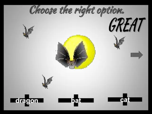 Choose the right option. cat bat dragon GREAT