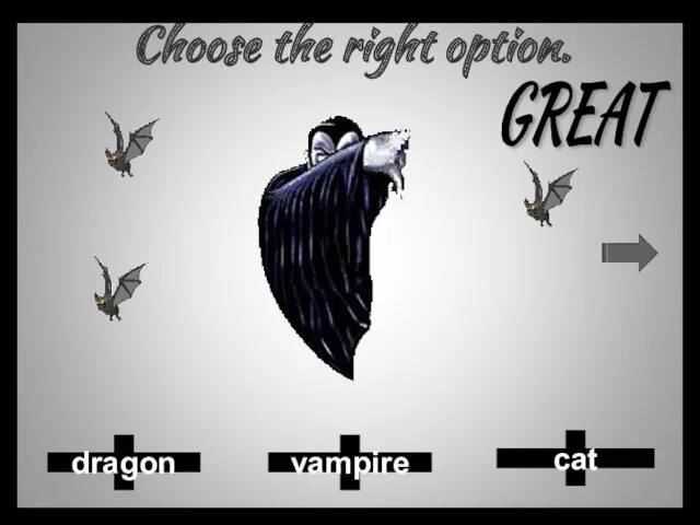Choose the right option. cat vampire dragon GREAT