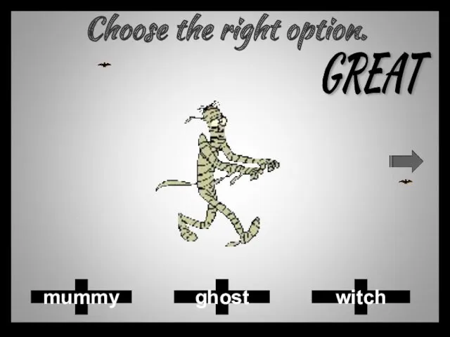 Choose the right option. ghost mummy witch GREAT