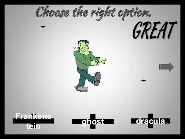 Choose the right option. dracula Frankenstein ghost GREAT