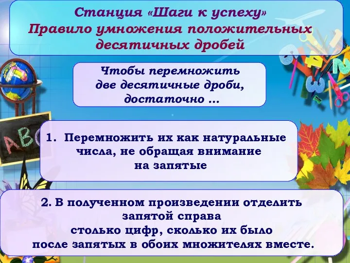 Станция «Шаги к успеху» Правило умножения положительных десятичных дробей Перемножить