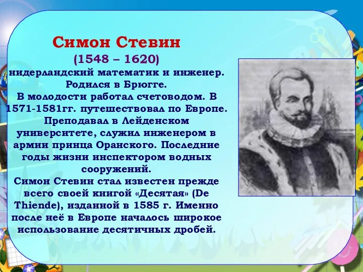 Симон Стевин (1548 – 1620) нидерландский математик и инженер. Родился