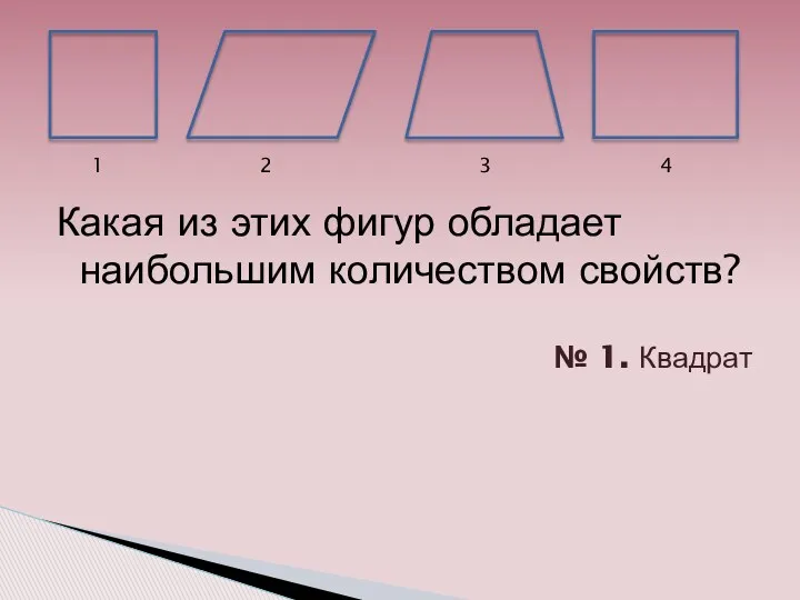 Какая из этих фигур обладает наибольшим количеством свойств? № 1. Квадрат 1 2 3 4