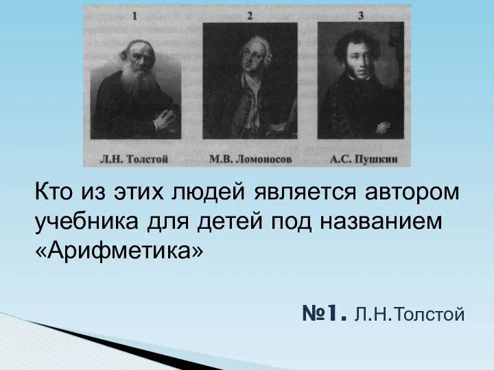 Кто из этих людей является автором учебника для детей под названием «Арифметика» №1. Л.Н.Толстой