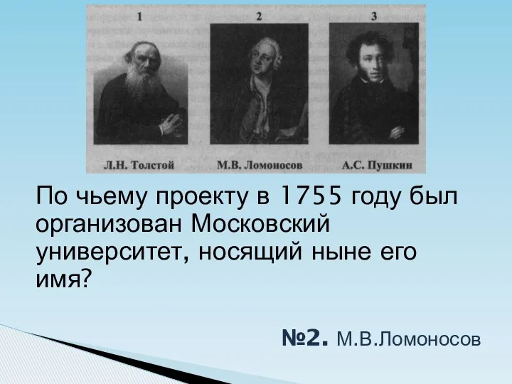 По чьему проекту в 1755 году был организован Московский университет, носящий ныне его имя? №2. М.В.Ломоносов