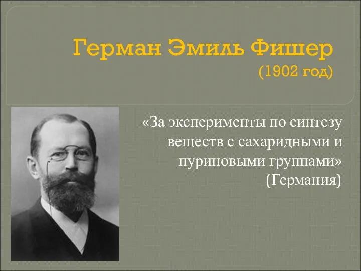 Герман Эмиль Фишер (1902 год) «За эксперименты по синтезу веществ с сахаридными и пуриновыми группами» (Германия)