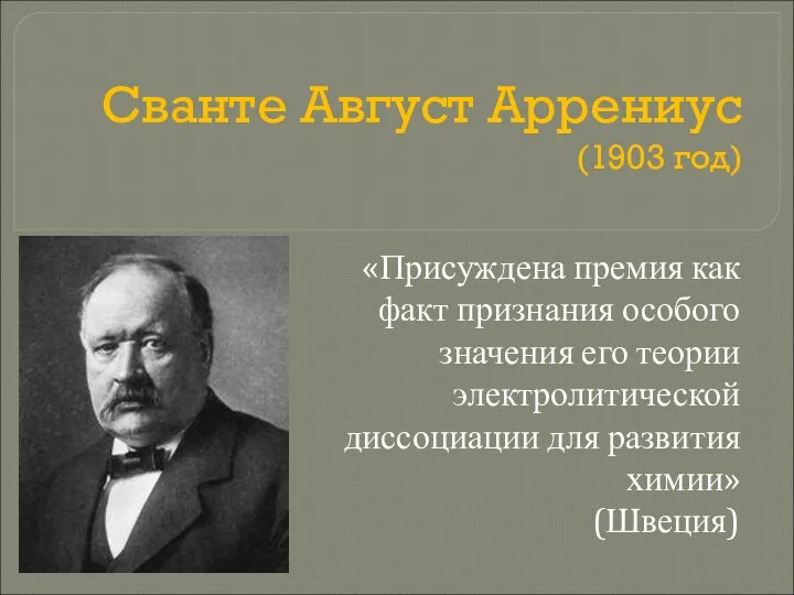 Сванте Август Аррениус (1903 год) «Присуждена премия как факт признания особого значения его