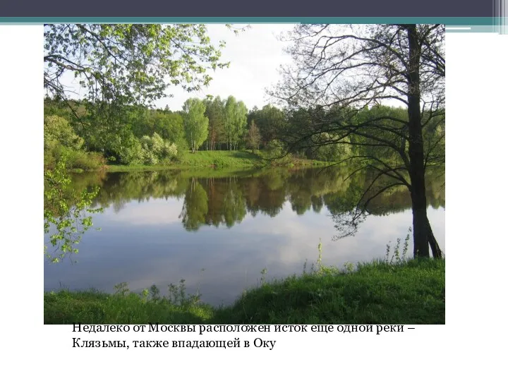 Недалеко от Москвы расположен исток ещё одной реки – Клязьмы, также впадающей в Оку