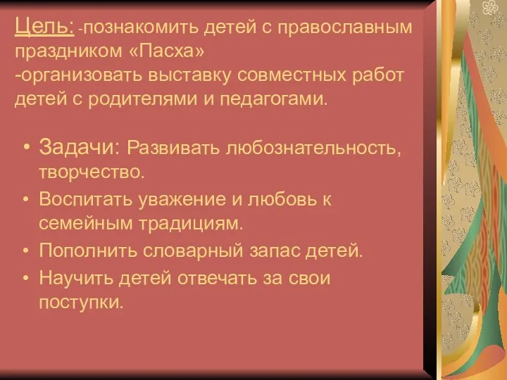 Цель: -познакомить детей с православным праздником «Пасха» -организовать выставку совместных работ детей с