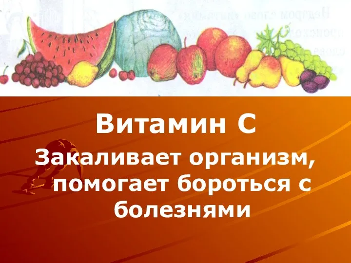 Витамин С Закаливает организм, помогает бороться с болезнями