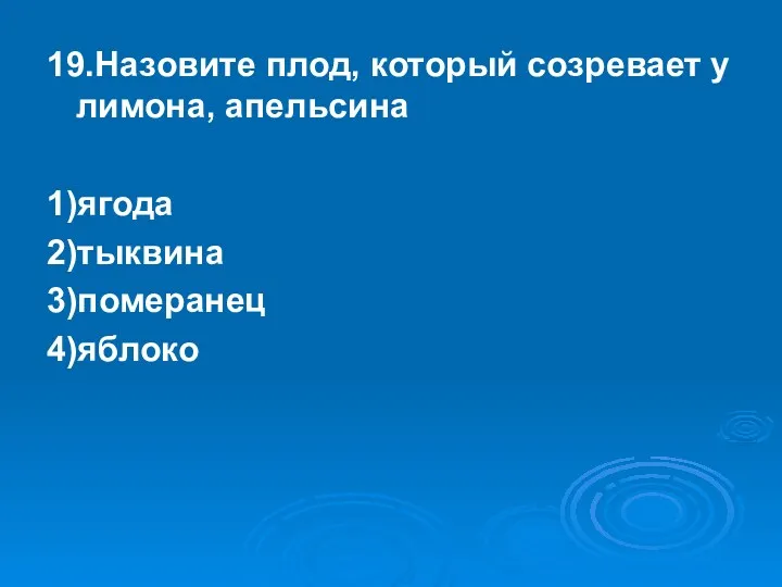 19.Назовите плод, который созревает у лимона, апельсина 1)ягода 2)тыквина 3)померанец 4)яблоко