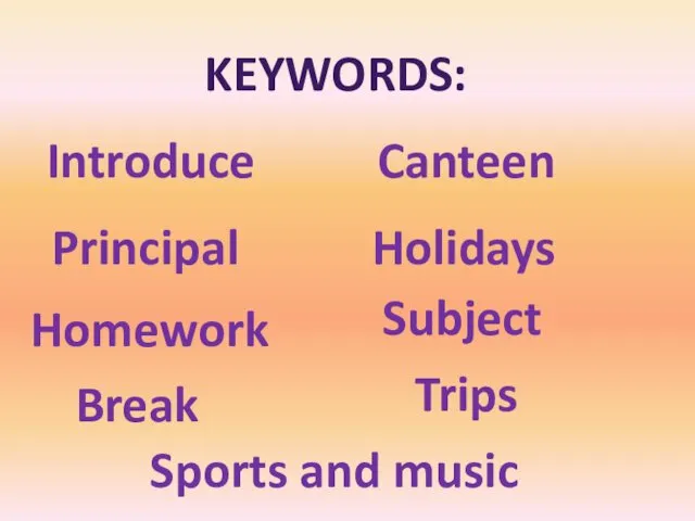 KEYWORDS: Introduce Principal Homework Break Canteen Holidays Subject Sports and music Trips