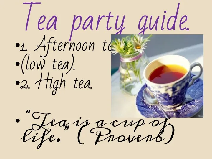 Tea party guide. 1. Afternoon tea (low tea). 2. High tea. “Tea is