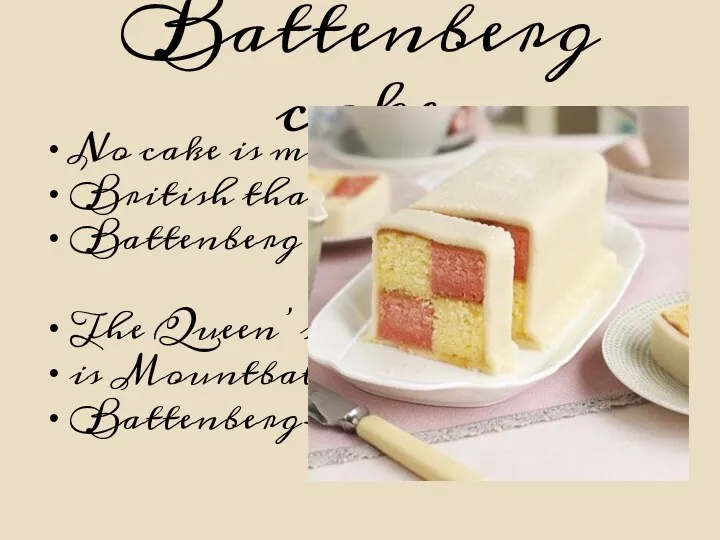 Battenberg cake No cake is more British than Battenberg cake. The Queen’s surname