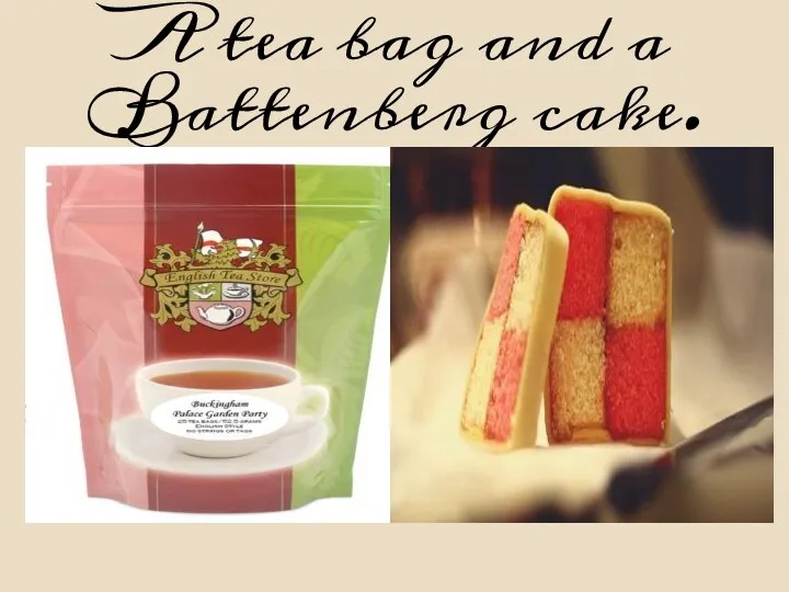 A tea bag and a Battenberg cake.