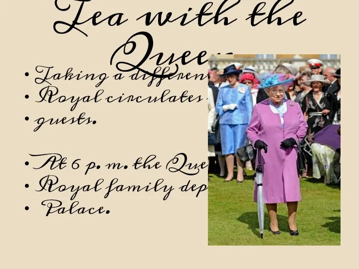 Tea with the Queen. Taking a different route, each Royal circulates amongst the