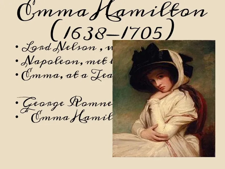 Emma Hamilton (1638-1705) Lord Nelson , who defeated Napoleon, met his wife, Emma,