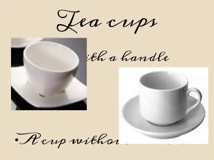 Tea cups A cup with a handle A cup without a handle