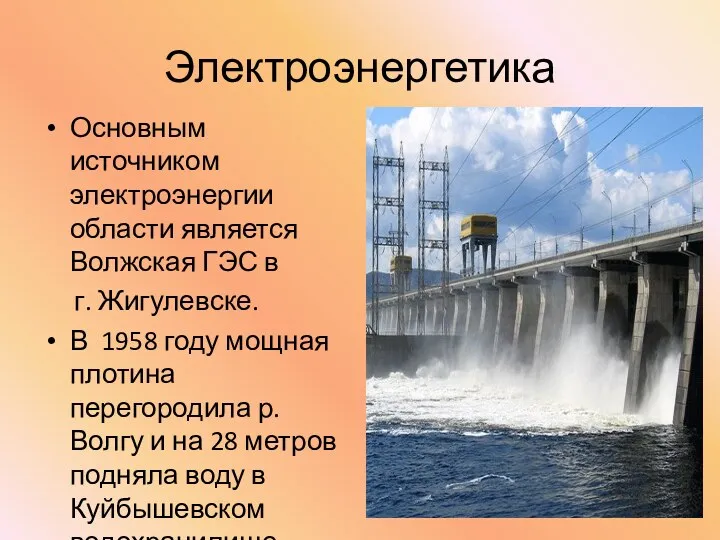 Электроэнергетика Основным источником электроэнергии области является Волжская ГЭС в г. Жигулевске. В 1958